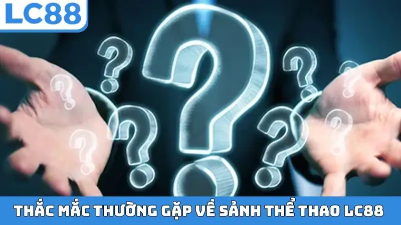 Thắc mắc thường gặp về sảnh thể thao LC88